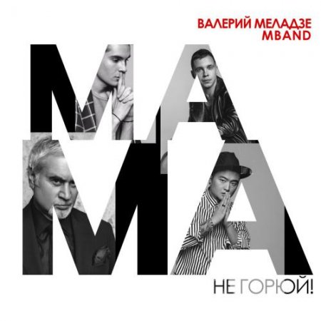 Валерий Меладзе &amp; MBAND - Мама, Не Горюй! (2018)