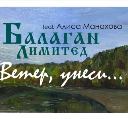 Балаган Лимитед Feat. Алиса Манахова - Ветер, Унеси (2019.