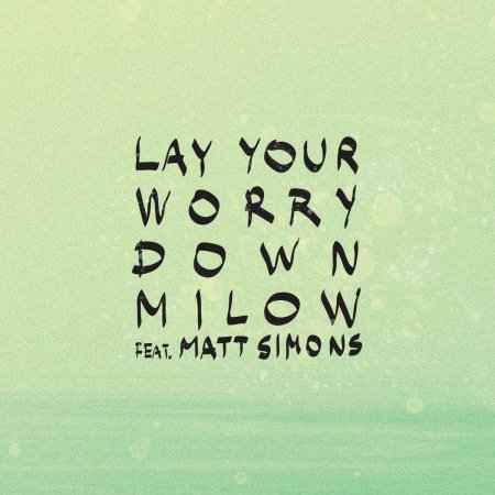 Milow feat. Matt Simons - Lay Your Worry Down (2018)