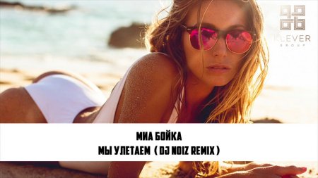 Миа Бойка - Мы улетаем (DJ Noiz Remix) (2019)