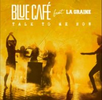 Blue Cafe feat. La Graine - Talk To Me Now (2019)