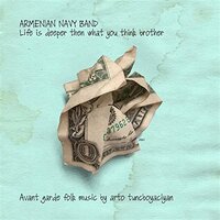 Armenian Navy Band, Arto Tunçboyacıyan, Arto Tuncboyaciyan, Armenian Navy Band - Life Is Deeper Then What You Think